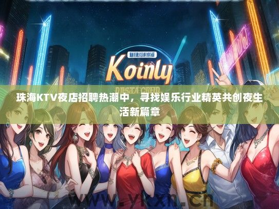 珠海KTV夜店招聘热潮中，寻找娱乐行业精英共创夜生活新篇章