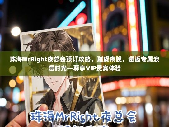 珠海MrRight夜总会预订攻略，璀璨夜晚，邂逅专属浪漫时光—尊享VIP贵宾体验